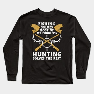 Fishing Solves Most Of My Problems Hunting Solves The Rest Long Sleeve T-Shirt